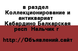  в раздел : Коллекционирование и антиквариат . Кабардино-Балкарская респ.,Нальчик г.